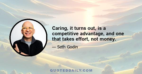 Caring, it turns out, is a competitive advantage, and one that takes effort, not money.