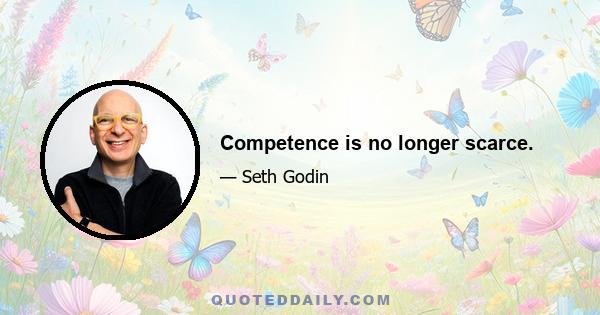 Competence is no longer scarce.