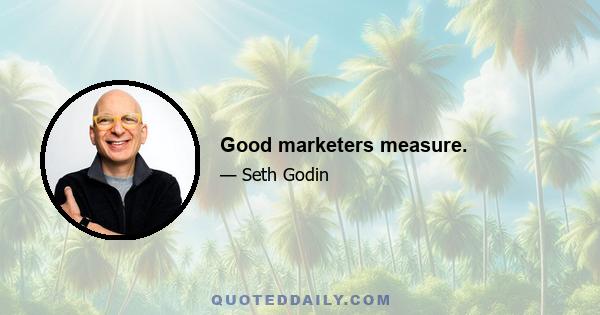 Good marketers measure.