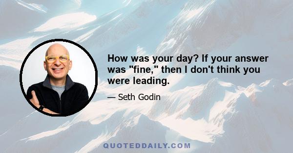 How was your day? If your answer was fine, then I don't think you were leading.