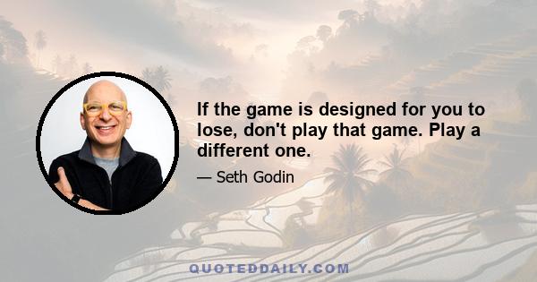 If the game is designed for you to lose, don't play that game. Play a different one.