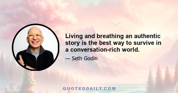 Living and breathing an authentic story is the best way to survive in a conversation-rich world.