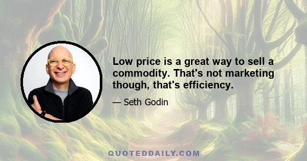 Low price is a great way to sell a commodity. That's not marketing though, that's efficiency.