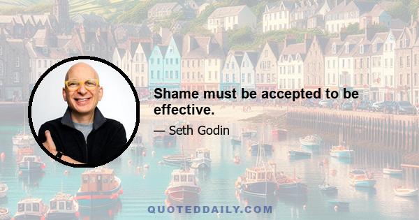 Shame must be accepted to be effective.