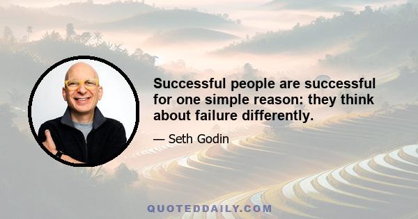 Successful people are successful for one simple reason: they think about failure differently.