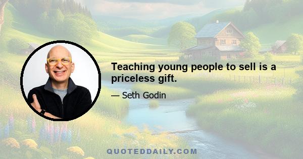 Teaching young people to sell is a priceless gift.