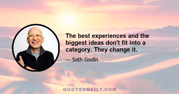 The best experiences and the biggest ideas don't fit into a category. They change it.