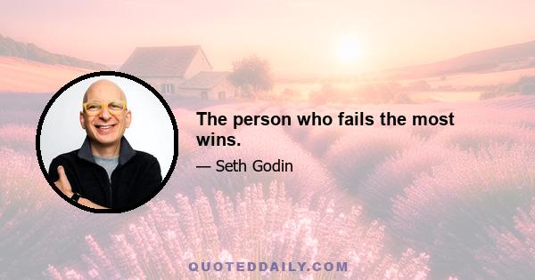 The person who fails the most wins.