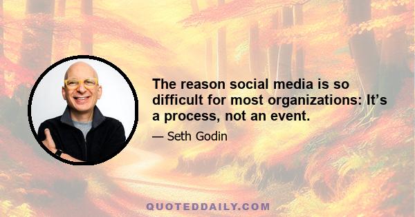 The reason social media is so difficult for most organizations: It’s a process, not an event.