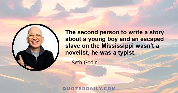 The second person to write a story about a young boy and an escaped slave on the Mississippi wasn't a novelist, he was a typist.