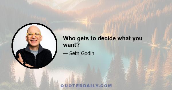 Who gets to decide what you want?