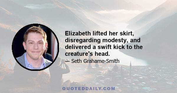 Elizabeth lifted her skirt, disregarding modesty, and delivered a swift kick to the creature's head.