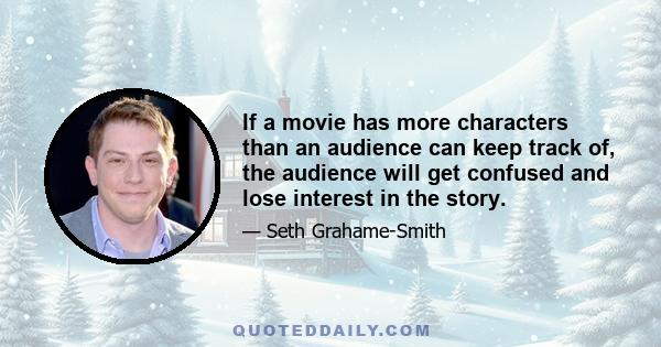 If a movie has more characters than an audience can keep track of, the audience will get confused and lose interest in the story.