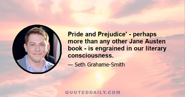 Pride and Prejudice' - perhaps more than any other Jane Austen book - is engrained in our literary consciousness.