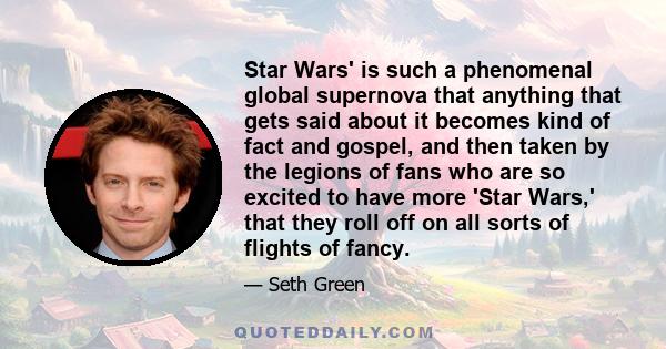 Star Wars' is such a phenomenal global supernova that anything that gets said about it becomes kind of fact and gospel, and then taken by the legions of fans who are so excited to have more 'Star Wars,' that they roll