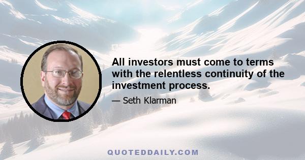 All investors must come to terms with the relentless continuity of the investment process.