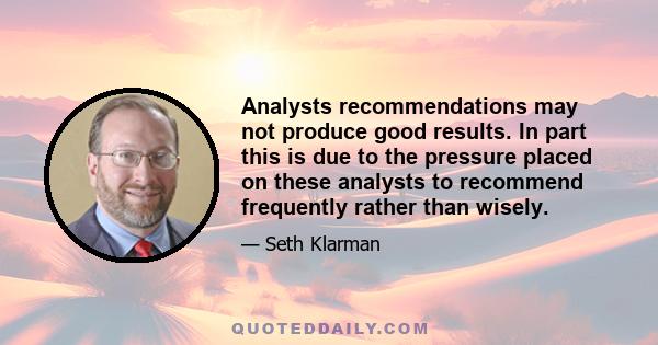 Analysts recommendations may not produce good results. In part this is due to the pressure placed on these analysts to recommend frequently rather than wisely.