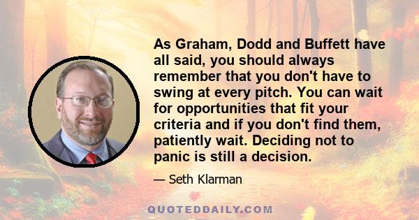 As Graham, Dodd and Buffett have all said, you should always remember that you don't have to swing at every pitch. You can wait for opportunities that fit your criteria and if you don't find them, patiently wait.