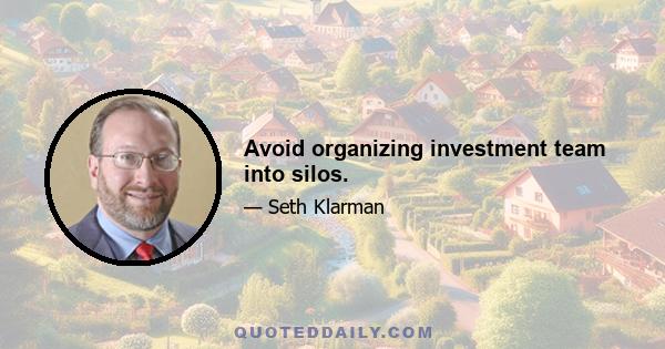 Avoid organizing investment team into silos.