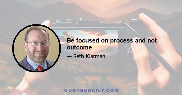 Be focused on process and not outcome