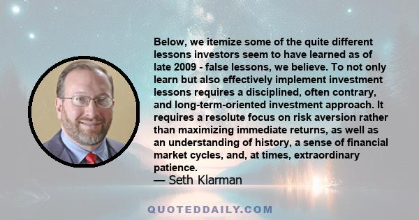 Below, we itemize some of the quite different lessons investors seem to have learned as of late 2009 - false lessons, we believe. To not only learn but also effectively implement investment lessons requires a