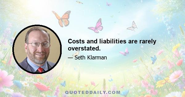 Costs and liabilities are rarely overstated.