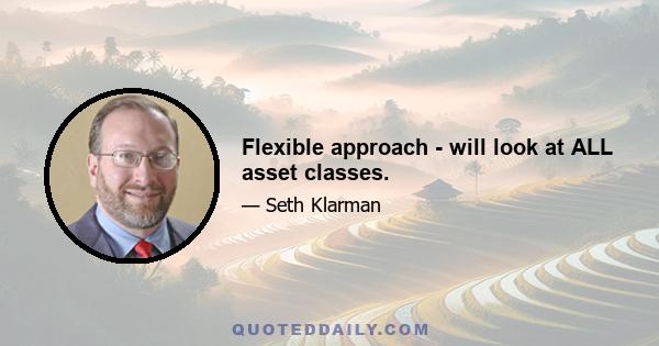 Flexible approach - will look at ALL asset classes.