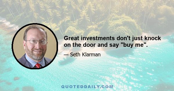 Great investments don't just knock on the door and say buy me.