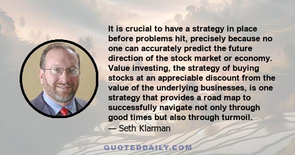 It is crucial to have a strategy in place before problems hit, precisely because no one can accurately predict the future direction of the stock market or economy. Value investing, the strategy of buying stocks at an