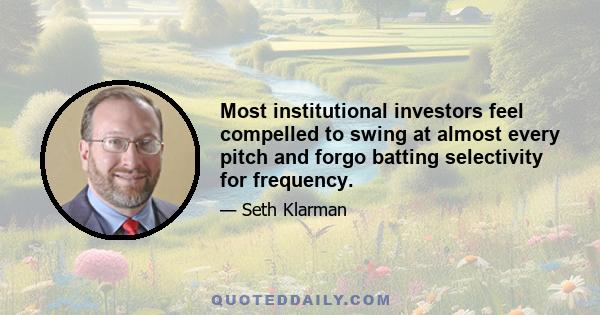 Most institutional investors feel compelled to swing at almost every pitch and forgo batting selectivity for frequency.