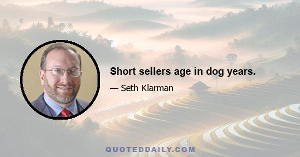 Short sellers age in dog years.