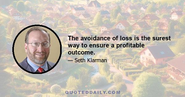 The avoidance of loss is the surest way to ensure a profitable outcome.