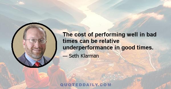 The cost of performing well in bad times can be relative underperformance in good times.