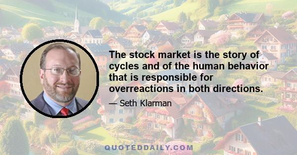 The stock market is the story of cycles and of the human behavior that is responsible for overreactions in both directions.