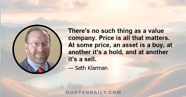 There's no such thing as a value company. Price is all that matters. At some price, an asset is a buy, at another it's a hold, and at another it's a sell.