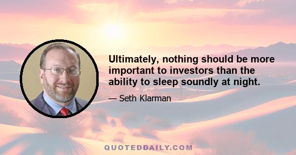 Ultimately, nothing should be more important to investors than the ability to sleep soundly at night.