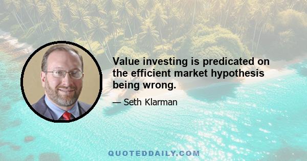 Value investing is predicated on the efficient market hypothesis being wrong.