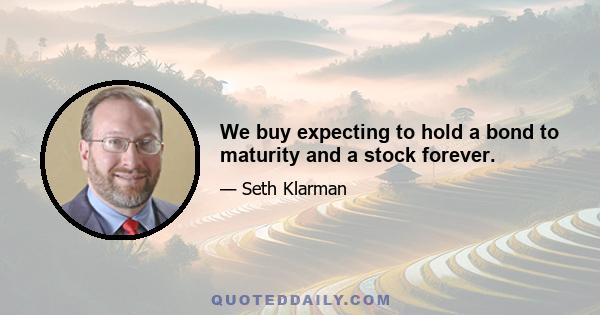 We buy expecting to hold a bond to maturity and a stock forever.