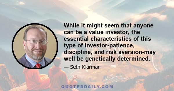 While it might seem that anyone can be a value investor, the essential characteristics of this type of investor-patience, discipline, and risk aversion-may well be genetically determined.