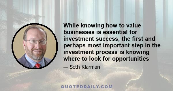 While knowing how to value businesses is essential for investment success, the first and perhaps most important step in the investment process is knowing where to look for opportunities