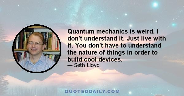 Quantum mechanics is weird. I don't understand it. Just live with it. You don't have to understand the nature of things in order to build cool devices.