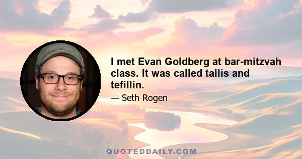 I met Evan Goldberg at bar-mitzvah class. It was called tallis and tefillin.