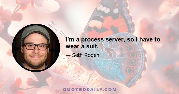 I'm a process server, so I have to wear a suit.