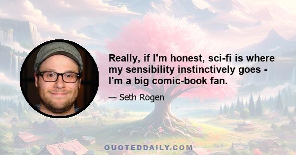 Really, if I'm honest, sci-fi is where my sensibility instinctively goes - I'm a big comic-book fan.