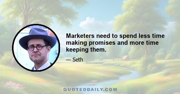 Marketers need to spend less time making promises and more time keeping them.