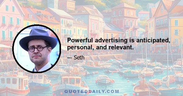 Powerful advertising is anticipated, personal, and relevant.