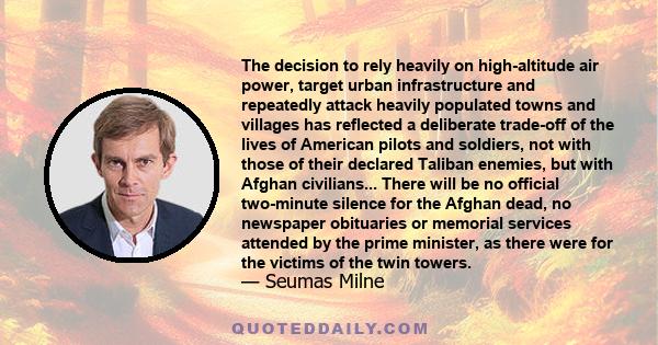 The decision to rely heavily on high-altitude air power, target urban infrastructure and repeatedly attack heavily populated towns and villages has reflected a deliberate trade-off of the lives of American pilots and