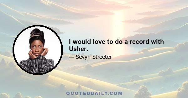 I would love to do a record with Usher.