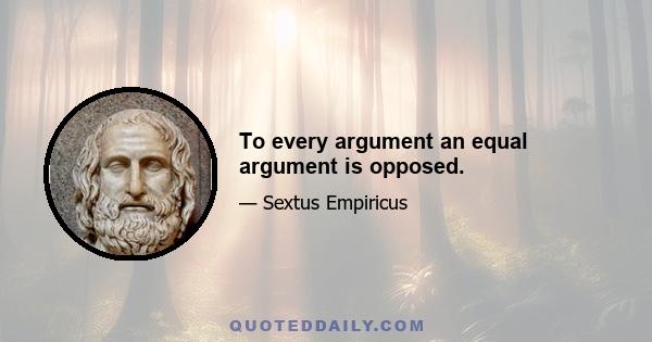 To every argument an equal argument is opposed.