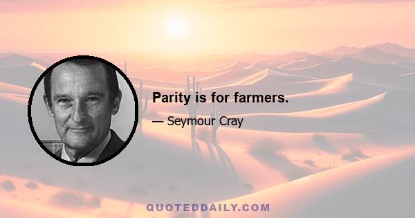 Parity is for farmers.